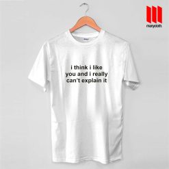 I Think I Like You Quote T Shirt