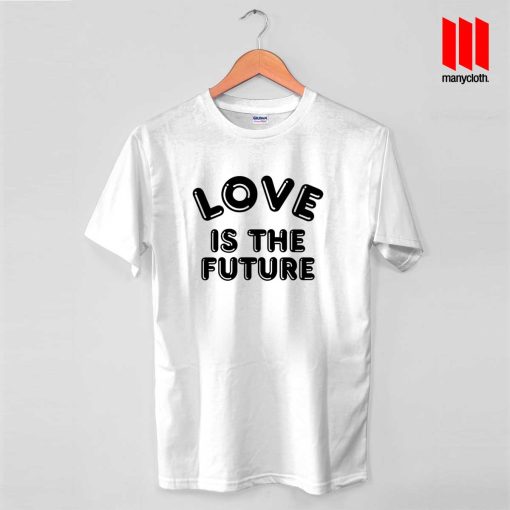 Love Is The Future Quote T Shirt