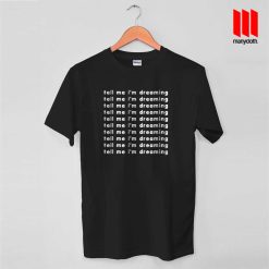 Tell Me I’m Dreaming T Shirt