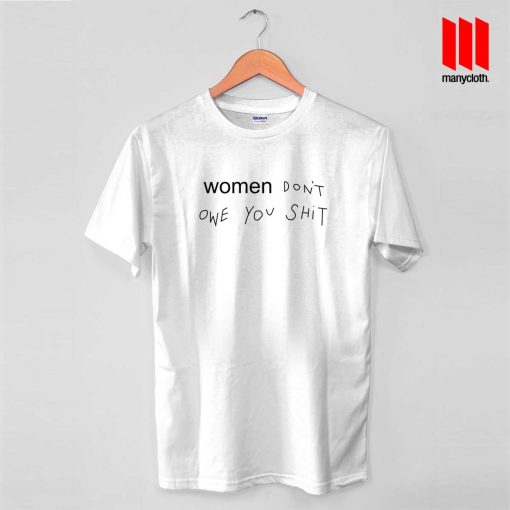 Women Don’t Owe You Shit T Shirt