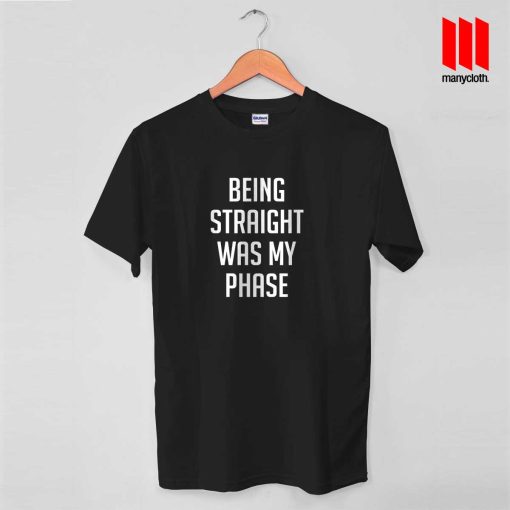 Being Straight Was My Phase T Shirt