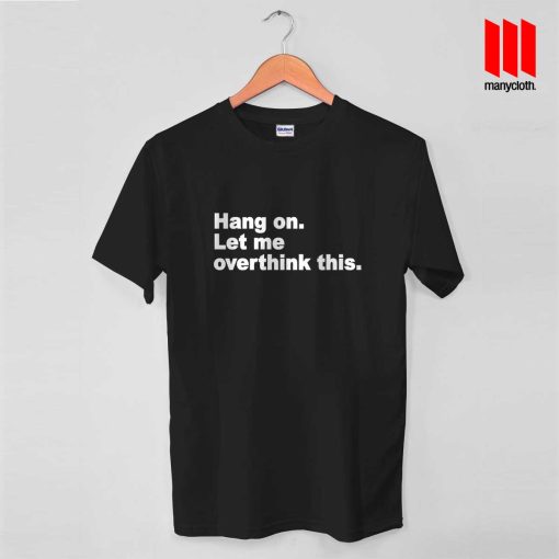 Hang On Let Me Overthink This Quote T Shirt