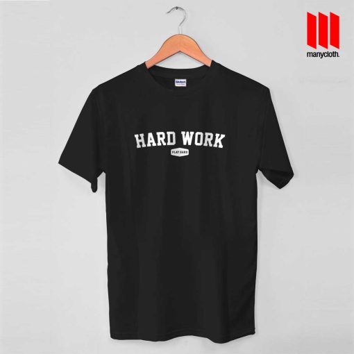 Hard Work Play Hard T Shirt