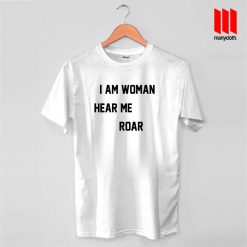 I Am Woman Hear Me Roar T Shirt