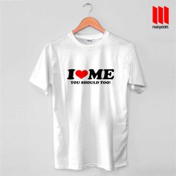 I Love Me You Should Too Quote T Shirt