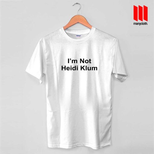 I’m Not Heidi Klum T Shirt