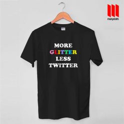 More Glitter Less Twitter T Shirt