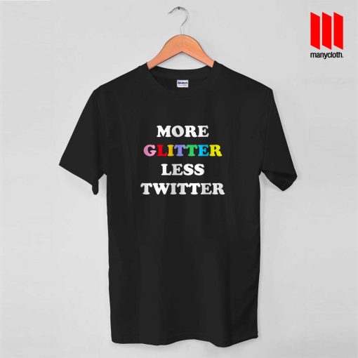 More Glitter Less Twitter T Shirt