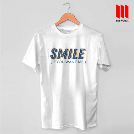 Smile If You Want Me T Shirt