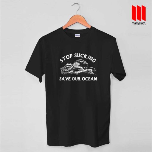 Stop Sucking Save Our Ocean T Shirt