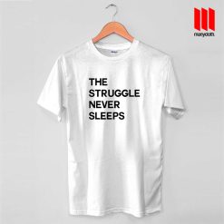 The Struggle Never Sleeps T Shirt