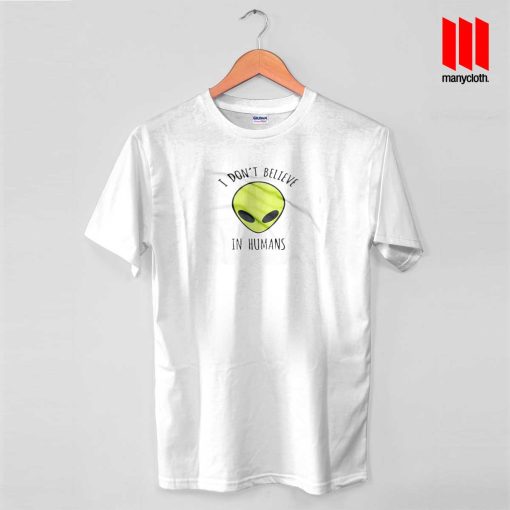 I don’t Believe In Human Alien T Shirt