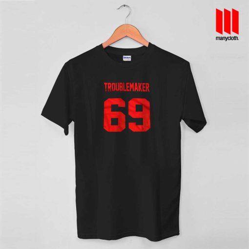 Troublemaker 69 T Shirt