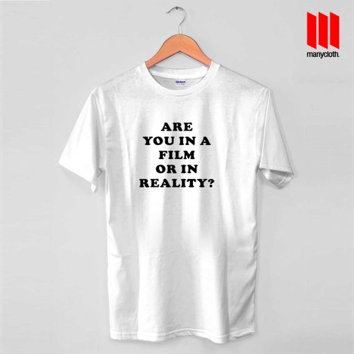 Are You In A Film Or In Reality T Shirt