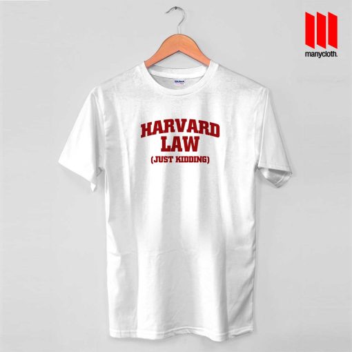 Harvard Law Just Kidding T Shirt