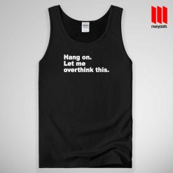 Hang On Let Me Overthink This Tank Top Unisex