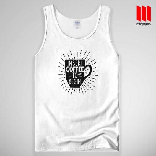 Insert Coffee To Begin Tank Top Unisex