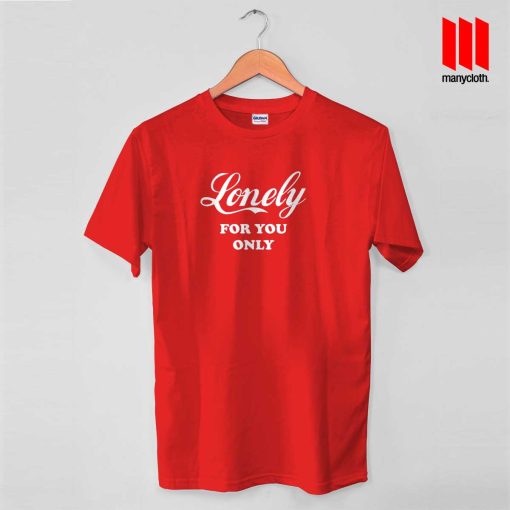 Lonely For You Only T Shirt