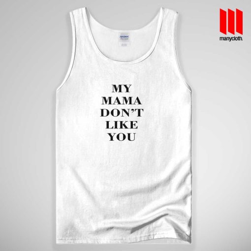 My Mama Don’t Like You Tank Top Unisex