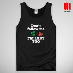 Rose Don’t Follow Me I’m Lost Too Tank Top Unisex