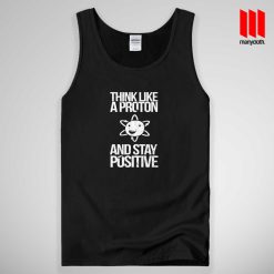 Think Like A Proton And Stay Positive Tank Top Unisex