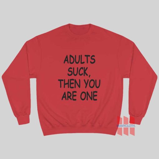 Adults Suck Then You Are One Sweatshirt