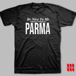 Be Nice To Me I Have A Friends In Parma T-shirt