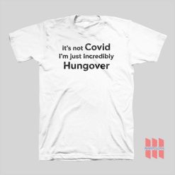 It’s Not Covid I’m Just Incredibly Hungover T-Shirt