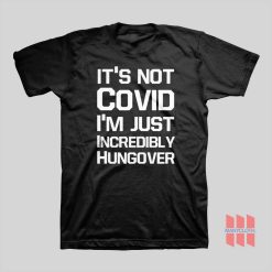 It’s Not Covid I’m Just Incredibly Hungover T-Shirt Funny