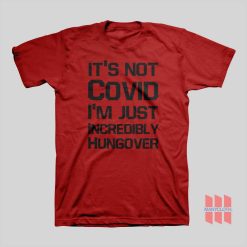 It’s Not Covid I’m Just Incredibly Hungover T-Shirt Funny