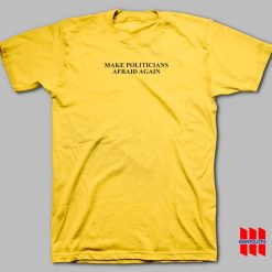 Make Politicians Afraid Again T-shirt