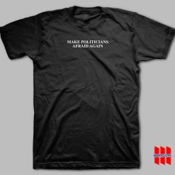 Make Politicians Afraid Again T-shirt