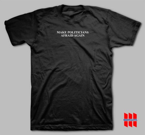 Make Politicians Afraid Again T-shirt