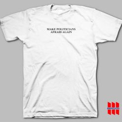 Make Politicians Afraid Again T-shirt