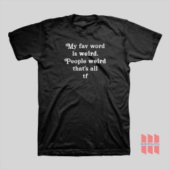 My Fav Word Is Weird People Weird That's All T-shirt