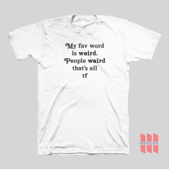 My Fav Word Is Weird People Weird That’s All T-shirt