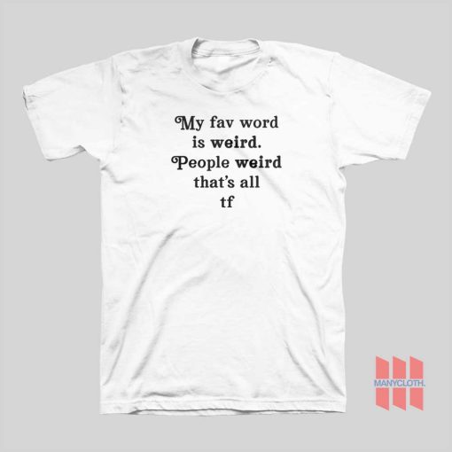 My Fav Word Is Weird People Weird That’s All T-shirt