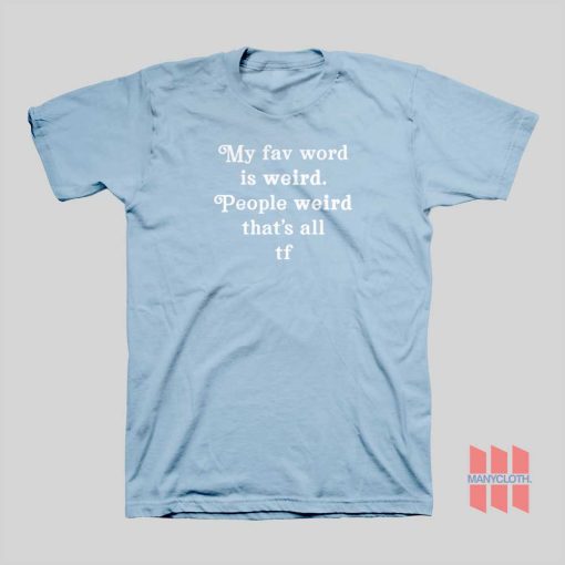 My Fav Word Is Weird People Weird That’s All T-shirt