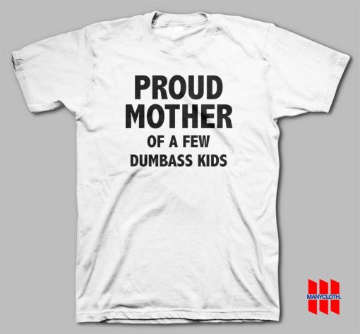 Proud Mother Of A Few Dumbass Kids T-shirt