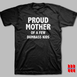 Proud Mother Of A Few Dumbass Kids T-shirt