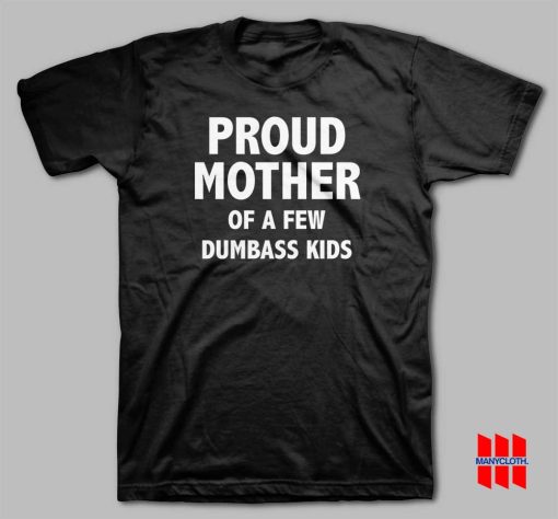 Proud Mother Of A Few Dumbass Kids T-shirt