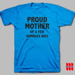 Proud Mother Of A Few Dumbass Kids T-shirt