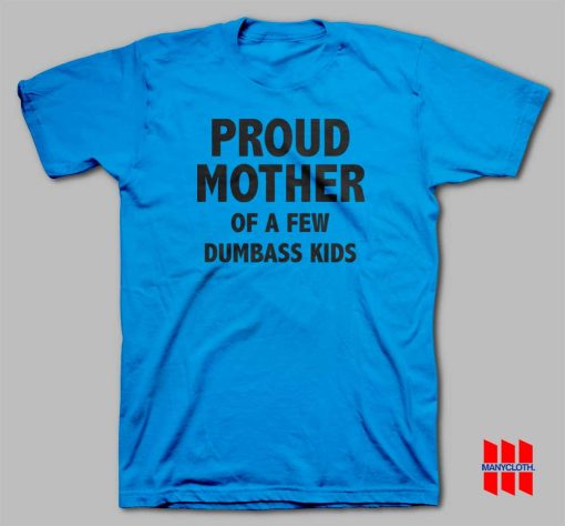 Proud Mother Of A Few Dumbass Kids T-shirt