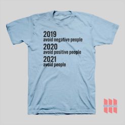 2019 Avoid Negative People 2020 Avoid Positive People 2021 Avoid People T-shirt