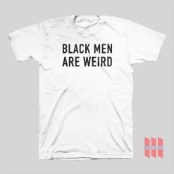 Black Men Are Weird T-shirt