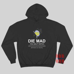 Die Mad You Salty Bitch Hoodie