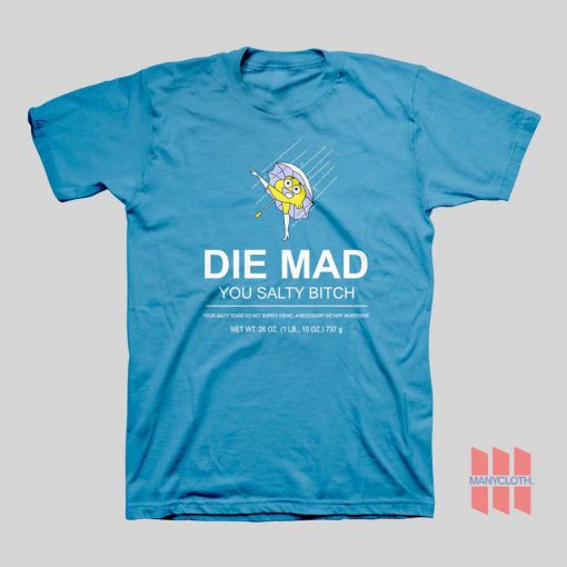 Die Mad You Salty Bitch T-shirt