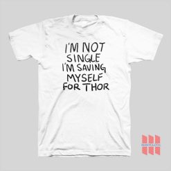 I’m Not Single I’m Saving My Self For Thor T-shirt