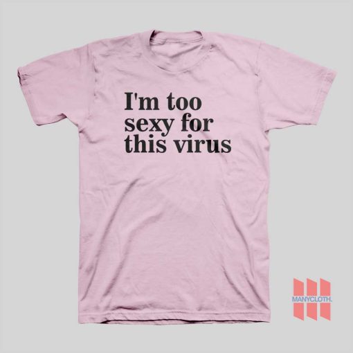 I’m Too Sexy For This Virus T-shirt