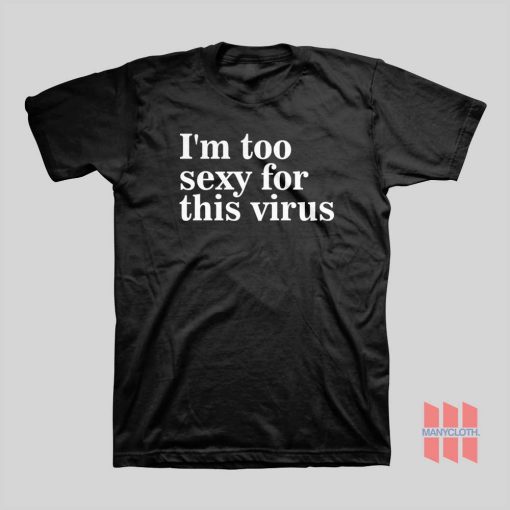 I’m Too Sexy For This Virus T-shirt